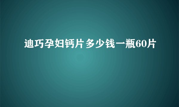 迪巧孕妇钙片多少钱一瓶60片