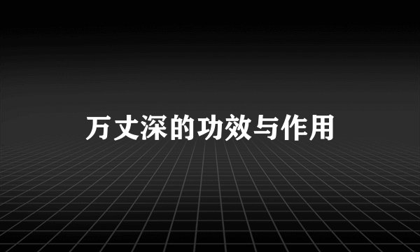 万丈深的功效与作用