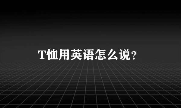 T恤用英语怎么说？