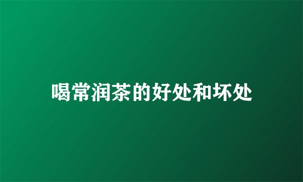 喝常润茶的好处和坏处