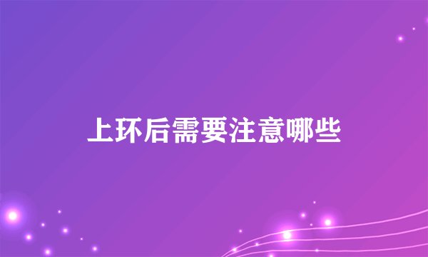 上环后需要注意哪些