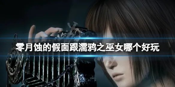 《零月蚀的假面》和濡鸦之巫女哪个好玩?玩法上的区别有哪些