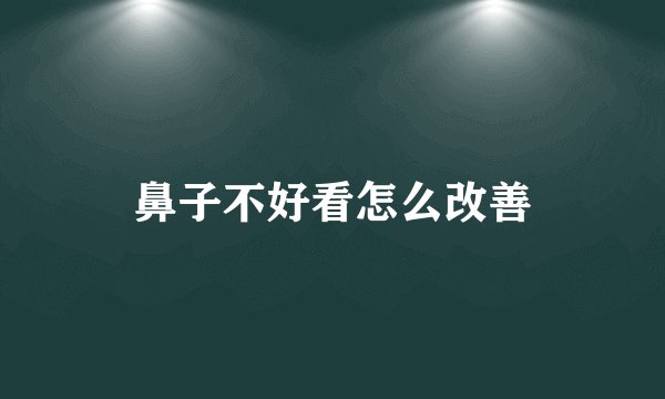 鼻子不好看怎么改善