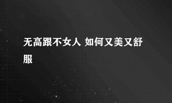 无高跟不女人 如何又美又舒服