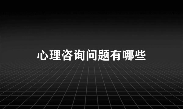 心理咨询问题有哪些