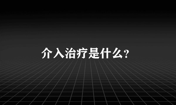 介入治疗是什么?