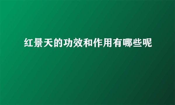 红景天的功效和作用有哪些呢