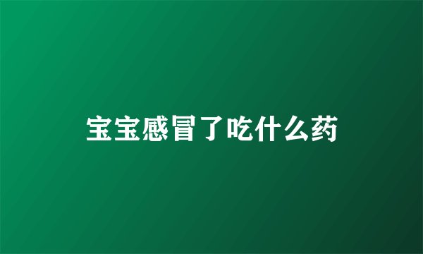 宝宝感冒了吃什么药