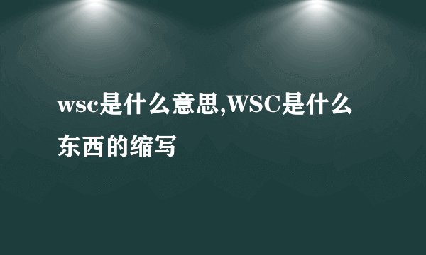 wsc是什么意思,WSC是什么东西的缩写
