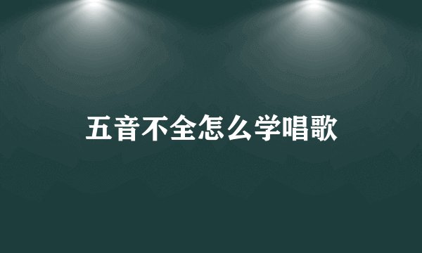 五音不全怎么学唱歌