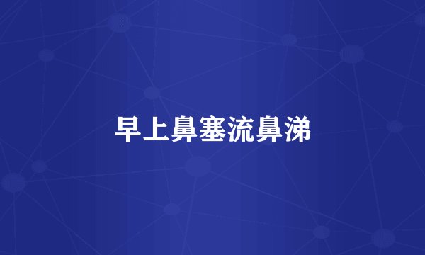 早上鼻塞流鼻涕