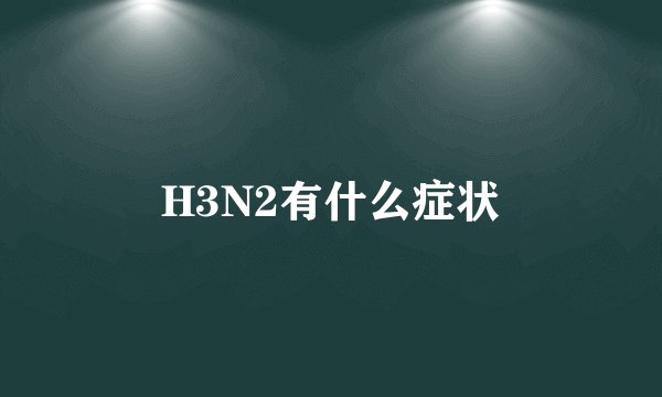 H3N2有什么症状