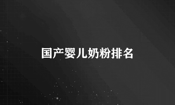 国产婴儿奶粉排名