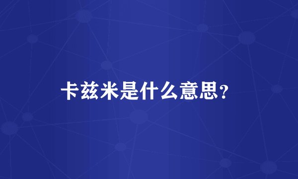 卡兹米是什么意思？