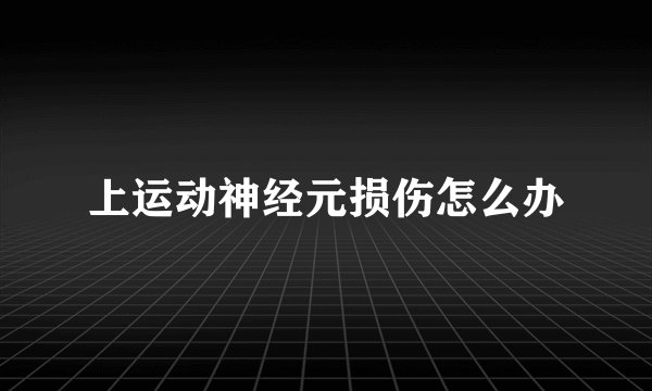 上运动神经元损伤怎么办