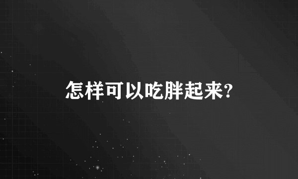 怎样可以吃胖起来?