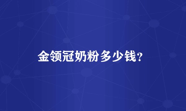 金领冠奶粉多少钱？