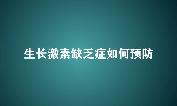 生长激素缺乏症如何预防