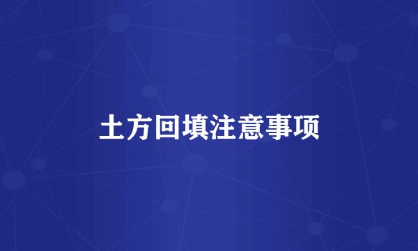 土方回填注意事项