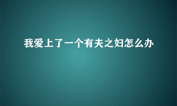 我爱上了一个有夫之妇怎么办