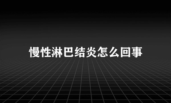慢性淋巴结炎怎么回事