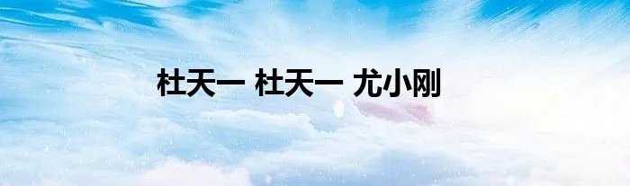 杜天一 杜天一 尤小刚