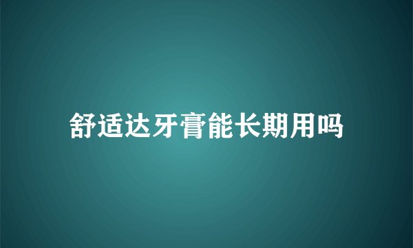 舒适达牙膏能长期用吗