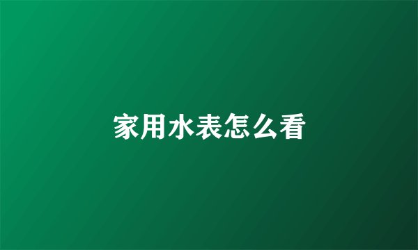 家用水表怎么看
