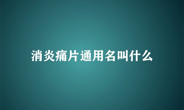 消炎痛片通用名叫什么