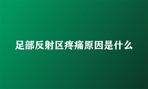足部反射区疼痛原因是什么