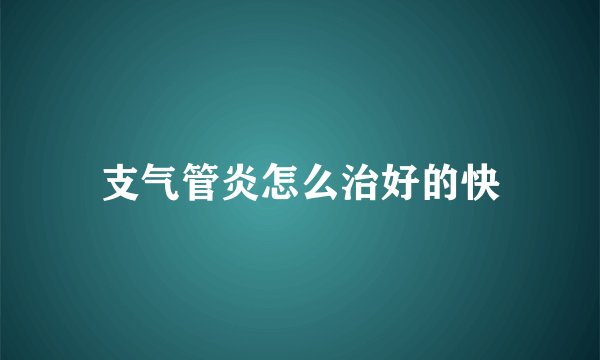 支气管炎怎么治好的快