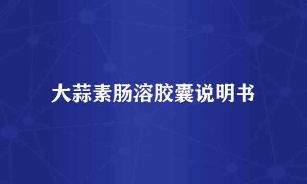 大蒜素肠溶胶囊说明书