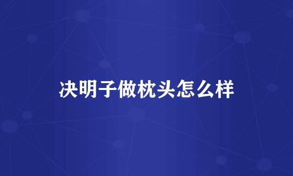 决明子做枕头怎么样