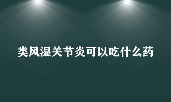 类风湿关节炎可以吃什么药