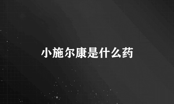 小施尔康是什么药