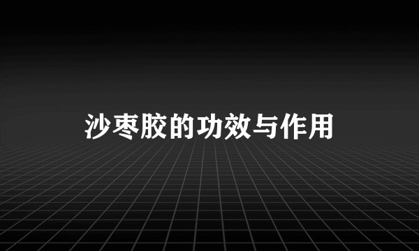 沙枣胶的功效与作用