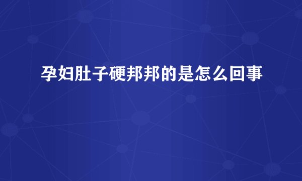 孕妇肚子硬邦邦的是怎么回事