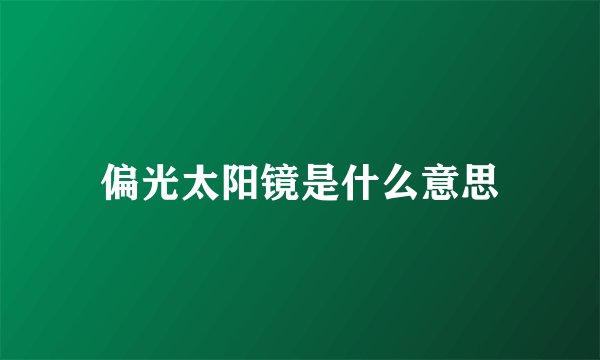 偏光太阳镜是什么意思