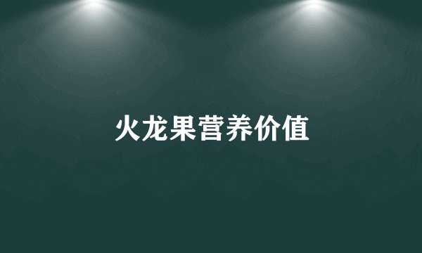 火龙果营养价值