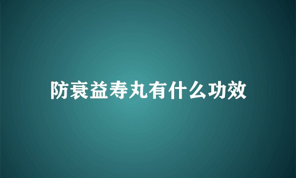 防衰益寿丸有什么功效