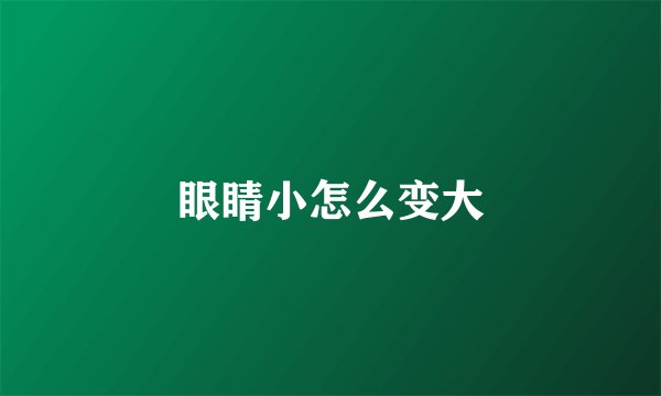 眼睛小怎么变大