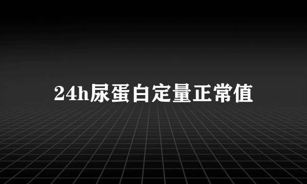 24h尿蛋白定量正常值