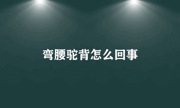 弯腰驼背怎么回事