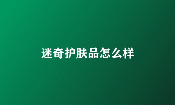 迷奇护肤品怎么样