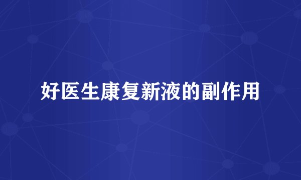 好医生康复新液的副作用