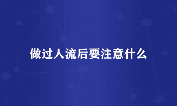 做过人流后要注意什么