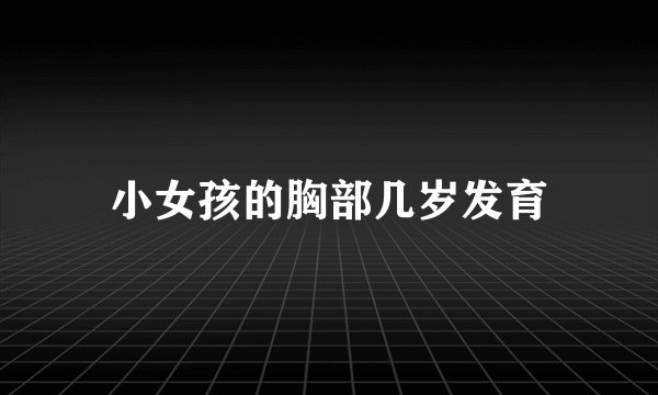 小女孩的胸部几岁发育