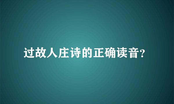 过故人庄诗的正确读音？