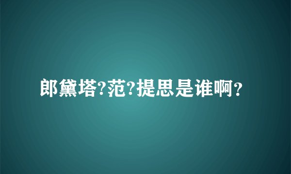 郎黛塔?范?提思是谁啊？