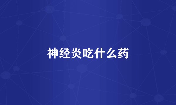 神经炎吃什么药